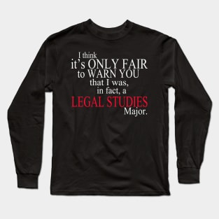 I Think It’s Only Fair To Warn You That I Was, In Fact, A Legal Studies Major Long Sleeve T-Shirt